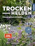 Trockenhelden: Naturnah gärtnern ohne gießen. Mit 20 Gestaltungsideen