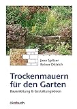 Trockenmauern für den Garten: Bauanleitung und Gestaltungsideen: Bauanleitungen und Gestaltungsideen