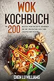 Wok Kochbuch: Die 200 besten Wok-Rezepte. Genießen Sie die vielfältige Welt der asiatischen Küche.