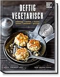 Deftig vegetarisch - schmoren, backen, braten, rösten, panieren, grillen. Kochbuch mit 70 vegetarischen Rezepten für den herzhaften Genuss ohne Fleisch
