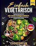 Einfach Vegetarisch: XXL Vegetarisches Kochbuch mit vielen farbigen Bildern - Die besten Veggie Rezepte für jeden Tag | Das Vegetarische Rezeptbuch auch für Anfänger, Studenten und Berufstätige