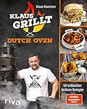 Klaus grillt: Dutch Oven: 60 unfassbar leckere Rezepte. Das 2. Buch des größten deutschen Grill-YouTubers. Chicken Curry, BBQ-Roulade, Pulled Beef, Gyrossuppe, Wurstgulasch